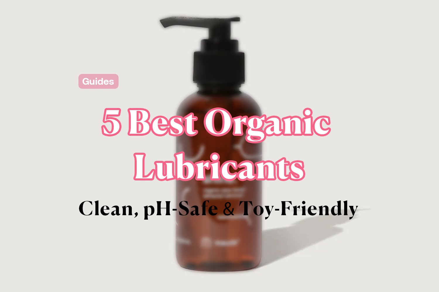 Best Organic Lubricants Clean, pH-Safe & Toy-Friendly